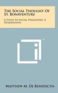 The Social Thought of St. Bonaventure: A Study in Social Philosophy, a Dissertation di Matthew M. De Benedictis edito da Literary Licensing, LLC