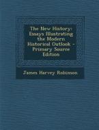 New History: Essays Illustrating the Modern Historical Outlook di James Harvey Robinson edito da Nabu Press