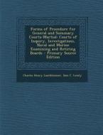 Forms of Procedure for General and Summary Courts-Martial: Courts of Inquiry, Investigations, Naval and Marine Examining and Retiring Boards - Primary di Charles Henry Lauchheimer, Sam C. Lemly edito da Nabu Press
