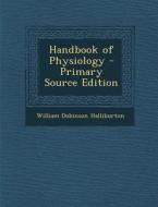 Handbook of Physiology di William Dobinson Halliburton edito da Nabu Press