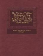 The Works of William Shakespeare: King Henry VI. Pts. 1-3. King Richard III. King Henry VIII di William Aldis Wright, William Shakespeare edito da Nabu Press