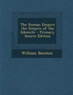 The Roman Empire the Empire of the Edomite di William Beeston edito da Nabu Press