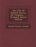 The Life of Patrick Henry, of Virginia... - Primary Source Edition di Samuel Greene Arnold edito da Nabu Press