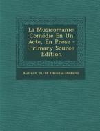 La Musicomanie; Comedie En Un Acte, En Prose - Primary Source Edition di Audinot N. -M (Nicolas-Medard) edito da Nabu Press