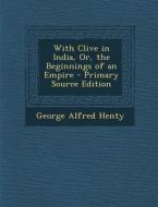 With Clive in India, Or, the Beginnings of an Empire - Primary Source Edition di George Alfred Henty edito da Nabu Press