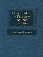 Opere Latine - Primary Source Edition di Francesco Petrarca edito da Nabu Press