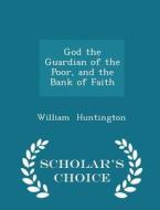 God The Guardian Of The Poor, And The Bank Of Faith - Scholar's Choice Edition di William Huntington edito da Scholar's Choice