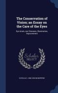 The Conservation Of Vision; An Essay On The Care Of The Eyes di Douglas C 1888-1944 McMurtrie edito da Sagwan Press