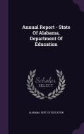 Annual Report - State Of Alabama, Department Of Education edito da Palala Press