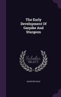 The Early Development Of Garpike And Sturgeon di Bashford Dean edito da Palala Press