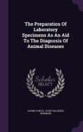 The Preparation Of Laboratory Specimens As An Aid To The Diagnosis Of Animal Diseases di Leunis Van Es edito da Palala Press