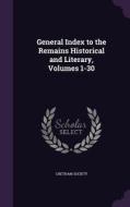 General Index To The Remains Historical And Literary, Volumes 1-30 edito da Palala Press