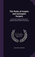 The Rules Of Aseptic And Antiseptic Surgery di Arpad Geyza Gerster edito da Palala Press
