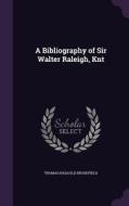 A Bibliography Of Sir Walter Raleigh, Knt di Thomas Nadauld Brushfield edito da Palala Press