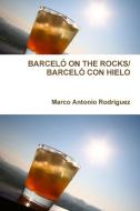 BARCELÓ ON THE ROCKS/BARCELÓ CON HIELO di Marco Antonio Rodriguez edito da Lulu.com