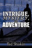 Intrigue, Mystery, And Adventure di Ted Shiskin edito da Publishamerica