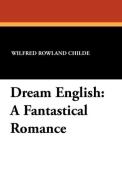 Dream English di Wilfred Rowland Childe edito da Wildside Press