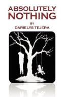 Absolutely Nothing di Darielys Tejera edito da Xlibris Corporation
