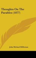 Thoughts on the Parables (1877) di John Michael Hiffernan edito da Kessinger Publishing