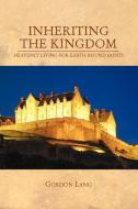 Inheriting The Kingdom di Gordon Lang edito da Xlibris Corporation