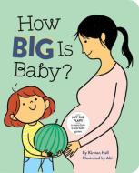 How Big Is Baby? di Kirsten Hall edito da Chronicle Books