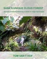 Saba's Unique Cloud Forest: And How It Evolved During a Series of Major Hurricanes di Tom Van't Hof edito da Createspace