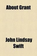About Grant di John Lindsay Swift edito da General Books Llc
