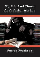 My Life and Times as a Postal Worker di Warren Pearlman edito da AuthorHouse