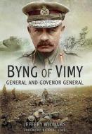 Byng of Vimy: General and Governor General di Jeffery Williams edito da Pen & Sword Books Ltd
