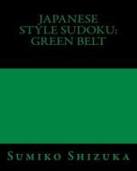 Japanese Style Sudoku: Green Belt: Medium Level Puzzles di Sumiko Shizuka edito da Createspace