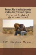 Nonsense, What Do You Think Your Doing or Talking about: Pentecost Explained; Or at Least I Tried di Rev Stephen Cortney Maxwell edito da Createspace