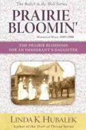 Prairie Bloomin': The Prairie Blossoms for an Immigrant's Daughter (Butter in the Well Series) di Linda K. Hubalek edito da Createspace