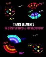Trace Elements in Obstetrics and Gynecology di Naira Roland Matevosyan, Dr Naira Roland Matevosyan edito da Createspace