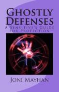 Ghostly Defenses: A Sensitive's Guide for Protection di Joni Mayhan edito da Createspace