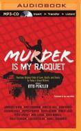 Murder Is My Racquet: Fourteen Original Tales of Love, Death, and Tennis by Today's Great Writers di Otto Penzler edito da Brilliance Audio