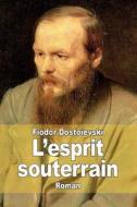 L'Esprit Souterrain di Fiodor Dostoievski edito da Createspace