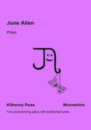 June Allen Plays: Kilkenny Rose & Moonshine di Miss June Allen edito da Createspace
