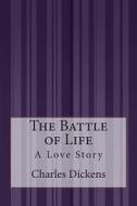 The Battle of Life: A Love Story di Charles Dickens edito da Createspace