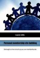 Personal Membership Site Building: Get Taught on How to Build Up Your Own Membership Site di Laura Rotts edito da Createspace
