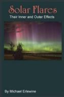 Solar Flares: Their Inner and Outer Effects: Monitoring Inner Chanve di Michael Erlewine edito da Createspace