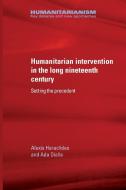 Humanitarian Intervention in the Long Nineteenth Century di Alexis Heraclides, Ada Dialla edito da Manchester University Press