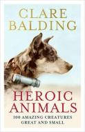 Heroic Animals di Clare Balding edito da Hodder & Stoughton General Division