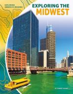 Exploring the Midwest di Tammy Gagne edito da CORE LIB