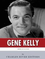 American Legends: The Life of Gene Kelly di Charles River Editors edito da Createspace Independent Publishing Platform