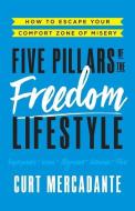 Five Pillars of the Freedom Lifestyle: How to Escape Your Comfort Zone of Misery di Curt Mercadante edito da GALLERY BOOKS