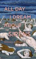 All Day I Dream about Sirens di Domenica Martinello edito da COACH HOUSE BOOKS