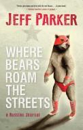 Where Bears Roam the Streets di Dr Jeff Parker edito da HarperCollins (Canada) Ltd