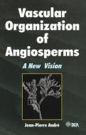 Vascular Organization of Angiosperms di Jean-Pierre Andre edito da CRC Press