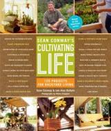 Sean Conway's Cultivating Life di Sean Conway, Lee Alan Buttala edito da Artisan Publishers
