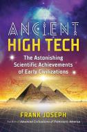 Ancient High Tech: The Astonishing Scientific Achievements of Early Civilizations di Frank Joseph edito da BEAR & CO